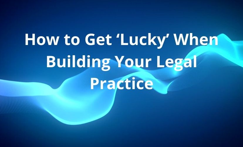 How to Get ‘Lucky’ When Building Your Legal Practice